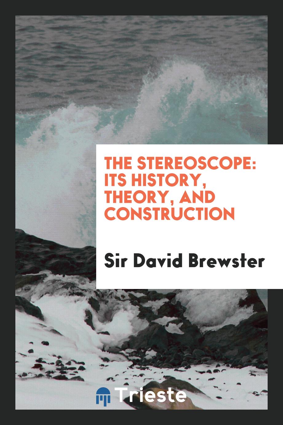 The Stereoscope: Its History, Theory, and Construction