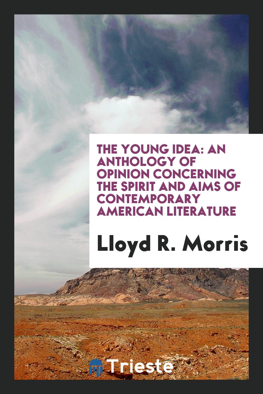 The Young Idea: An Anthology of Opinion Concerning the Spirit and Aims of Contemporary American Literature