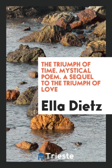 The Triumph of Time. Mystical Poem. A Sequel to the Triumph of Love