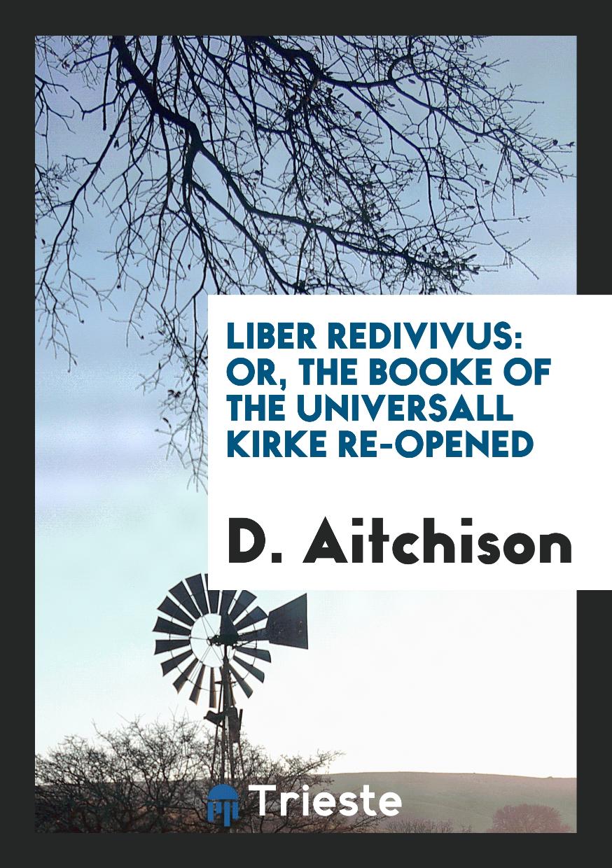 Liber Redivivus: Or, the Booke of the Universall Kirke Re-Opened
