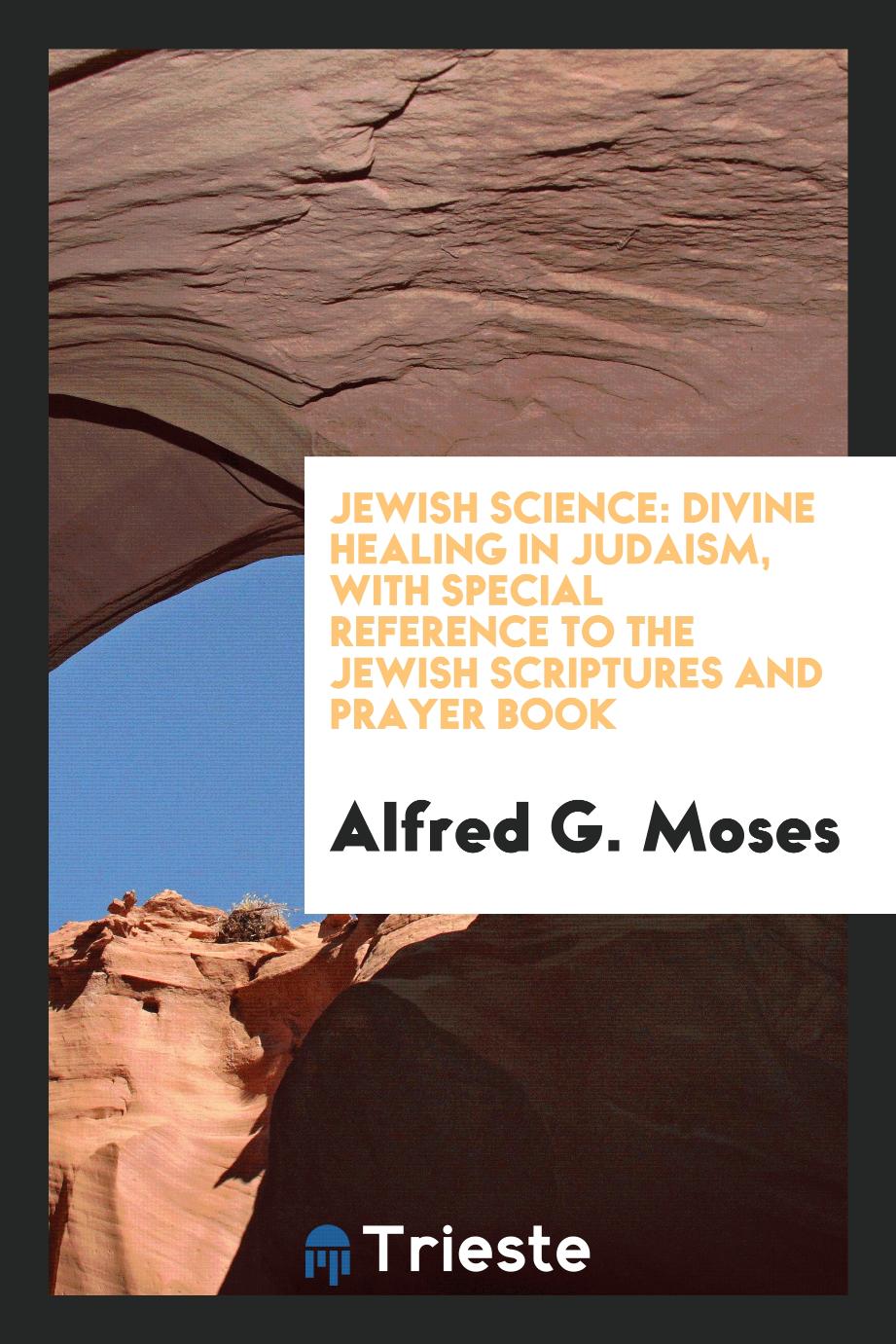 Jewish Science: Divine Healing in Judaism, with Special Reference to the Jewish Scriptures and Prayer Book