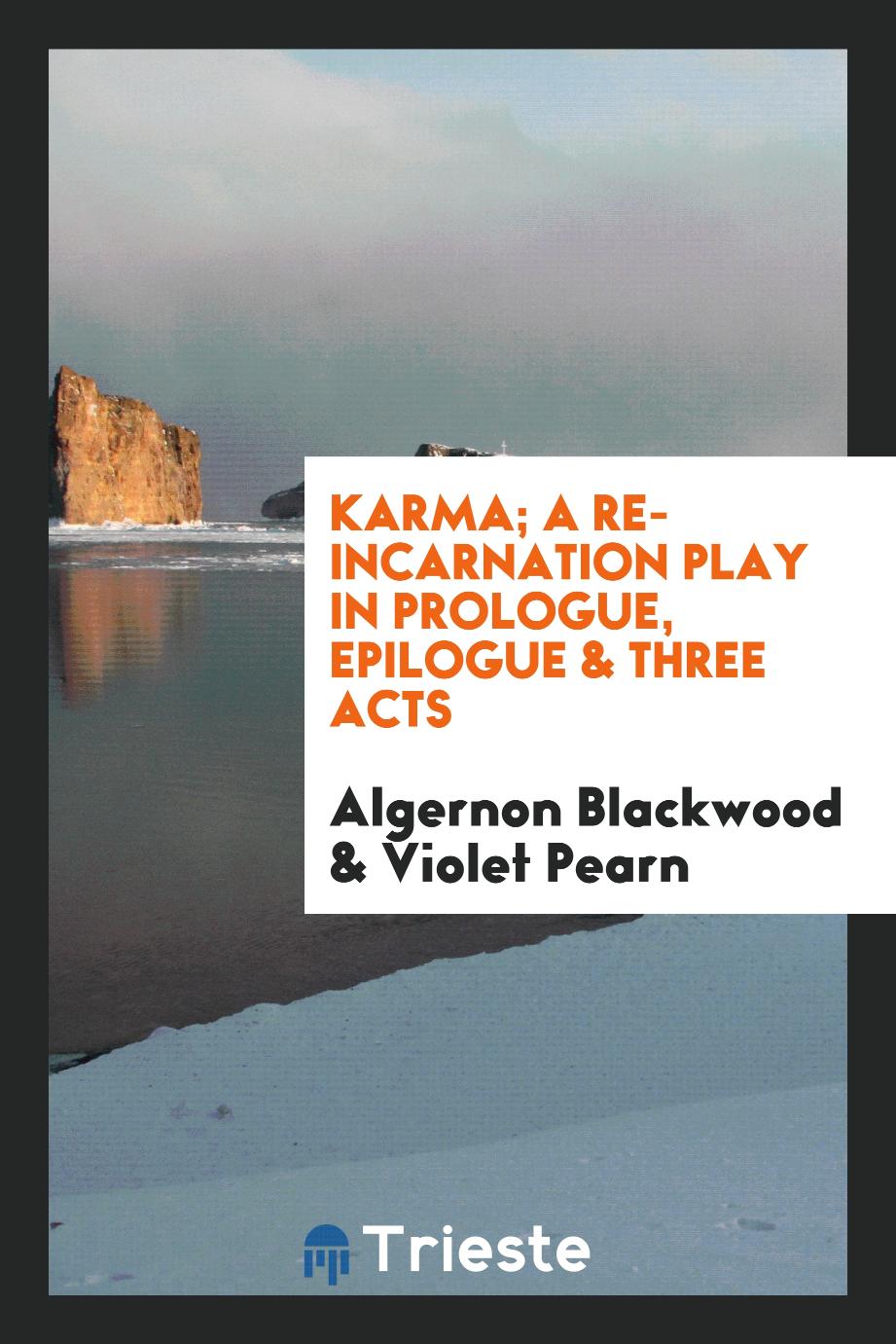 Karma; a re-incarnation play in prologue, epilogue & three acts