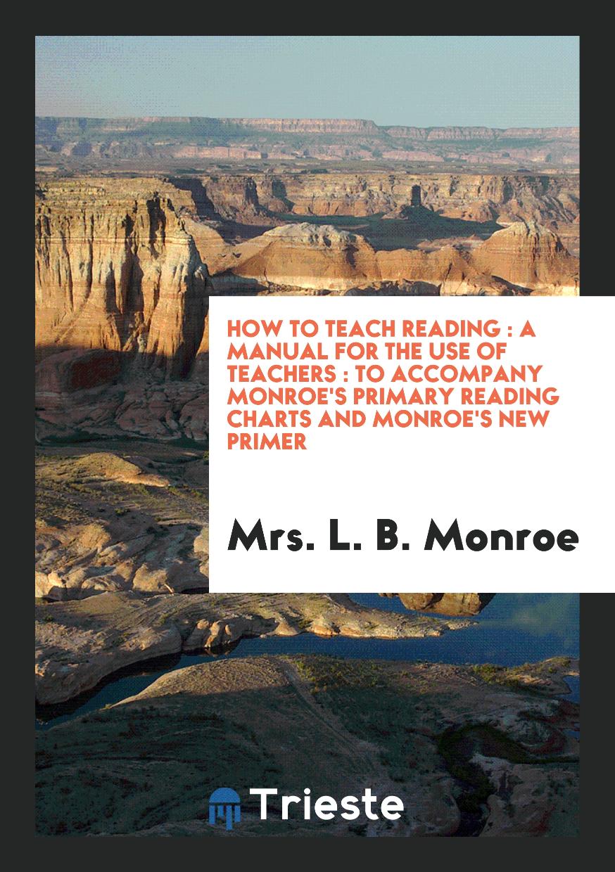 How to teach reading : a manual for the use of teachers : to accompany Monroe's primary reading charts and Monroe's new primer