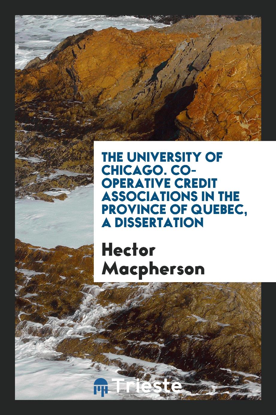 The University of Chicago. Co-Operative Credit Associations in the Province of Quebec, a Dissertation