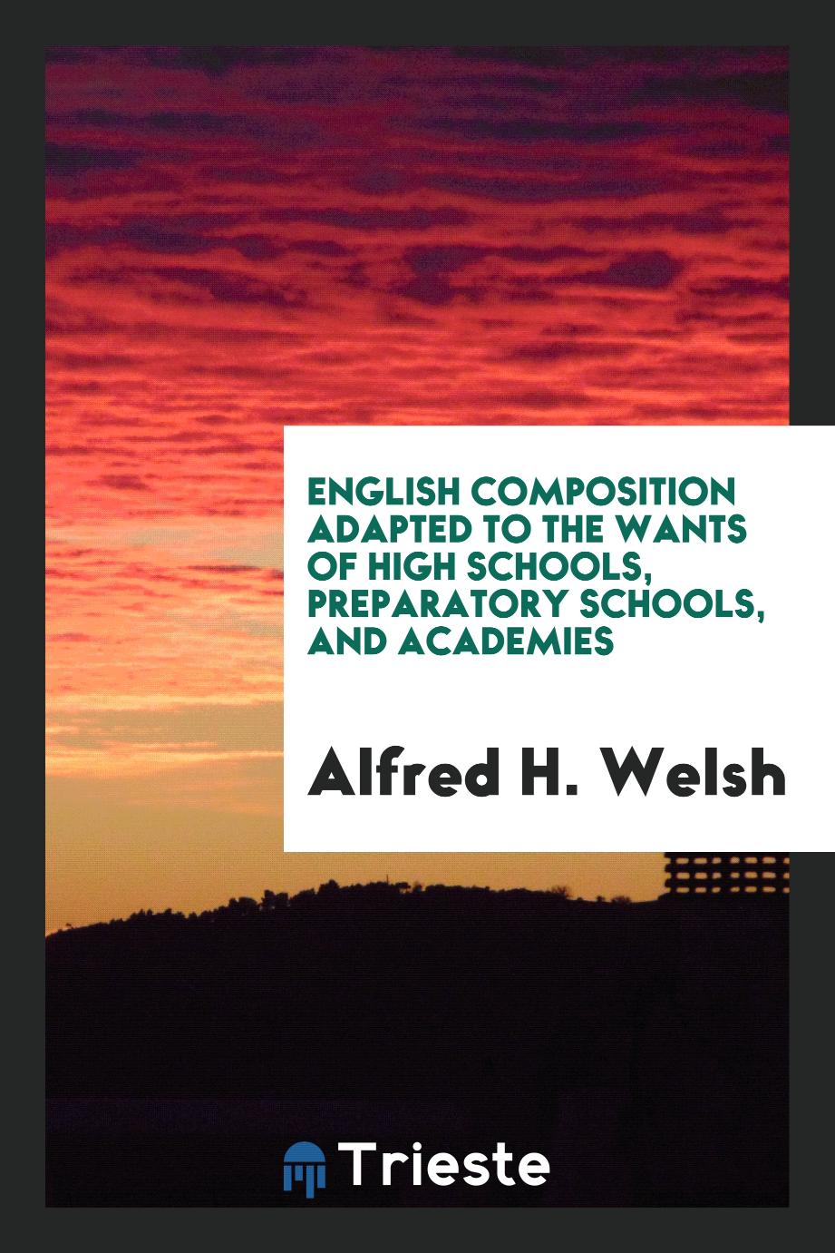 English Composition Adapted to the Wants of High Schools, Preparatory Schools, and Academies