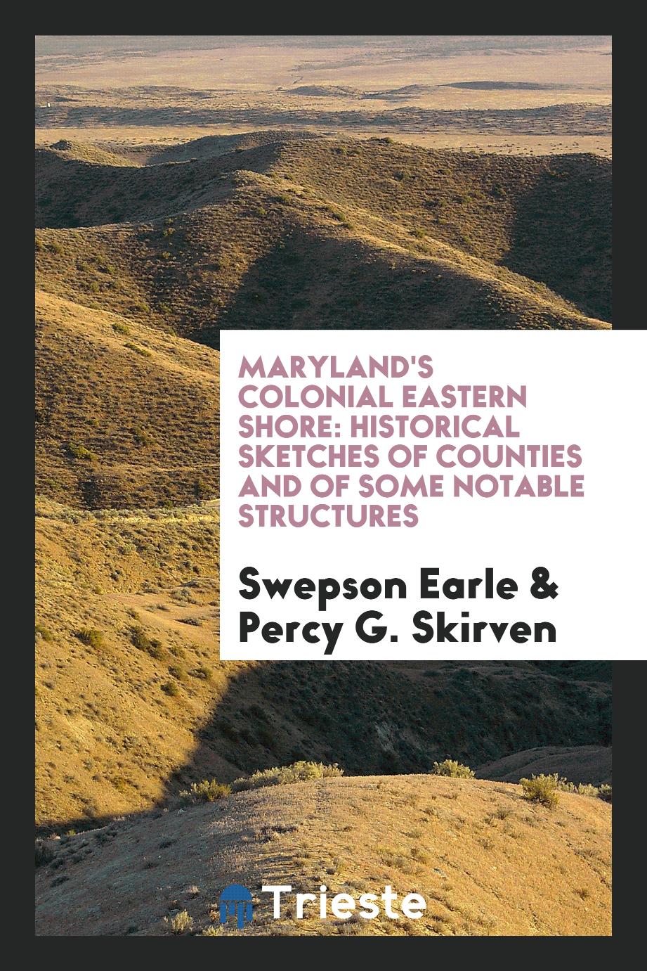 Maryland's Colonial Eastern Shore: Historical Sketches of Counties and of Some Notable Structures