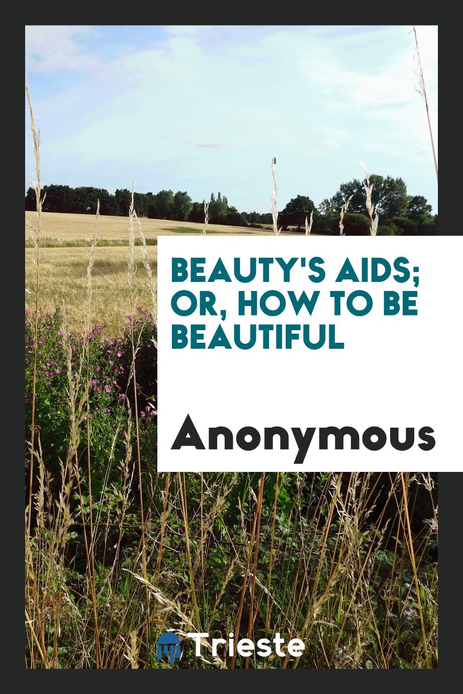 Beauty's Aids; Or, How to be Beautiful