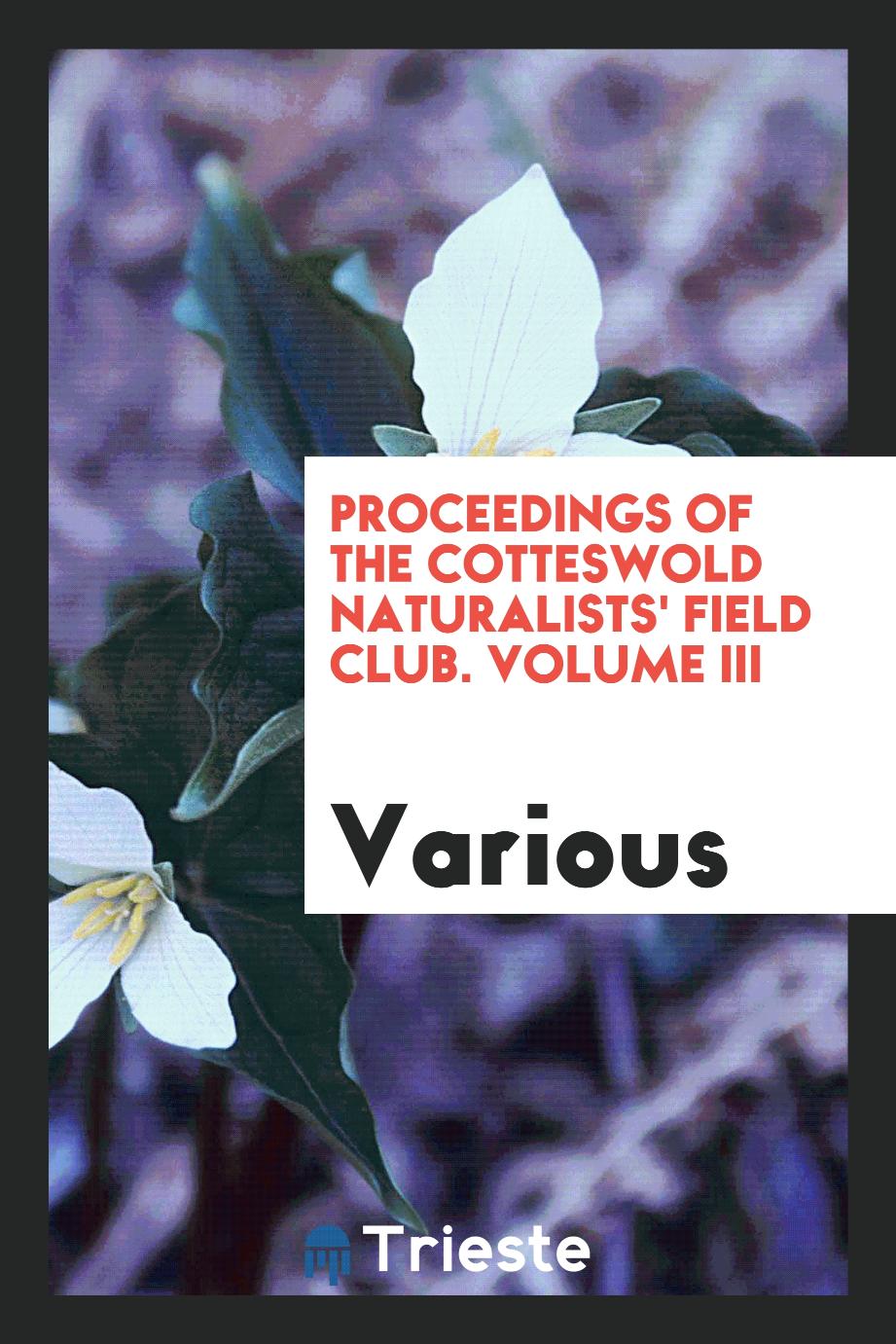 Proceedings of the Cotteswold Naturalists' Field Club. Volume III