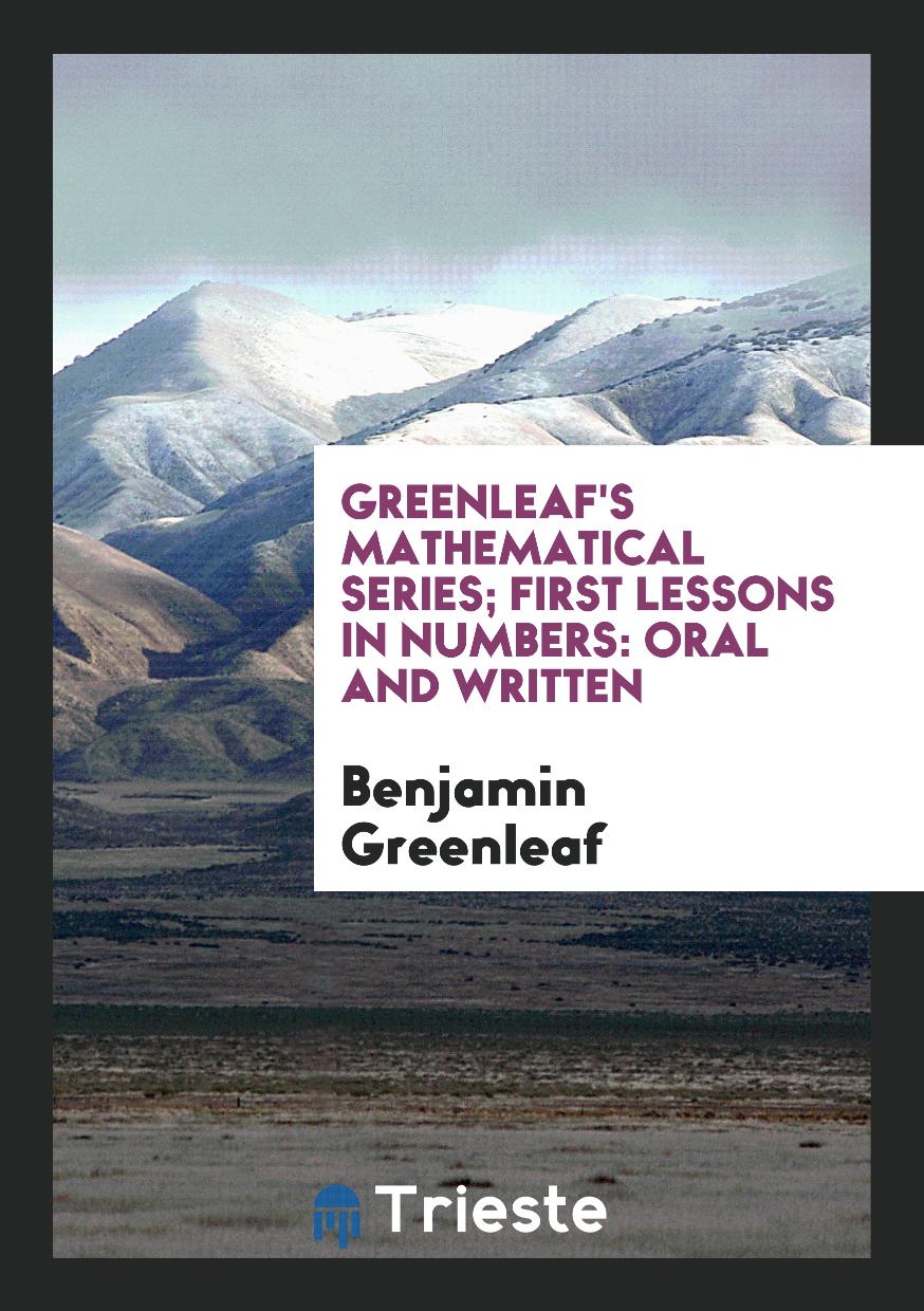 Greenleaf's Mathematical Series; First Lessons in Numbers: Oral and Written