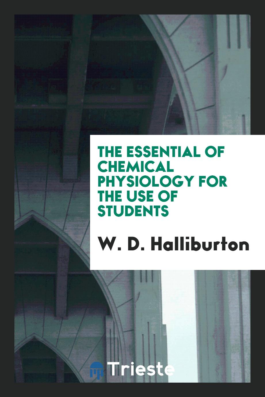 W. D. Halliburton - The Essential of Chemical Physiology for the Use of Students