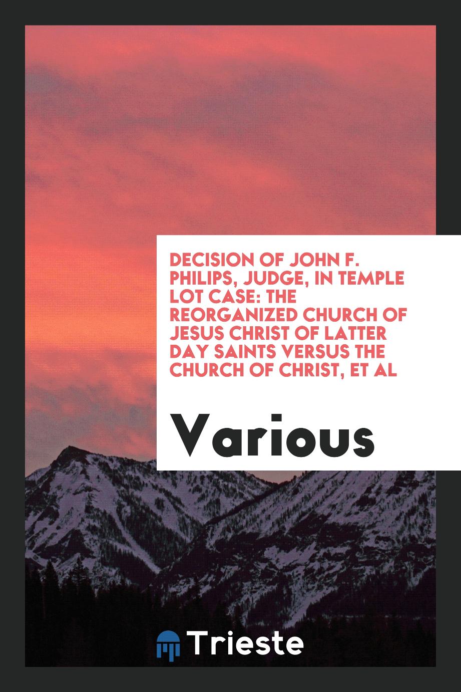 Decision of John F. Philips, judge, in Temple Lot case: the Reorganized Church of Jesus Christ of Latter Day Saints versus the Church of Christ, et al