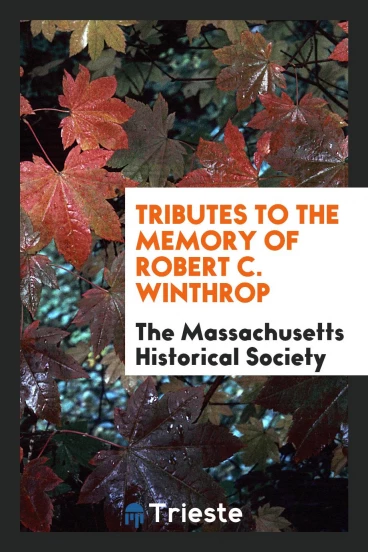 Tributes to the memory of Robert C. Winthrop
