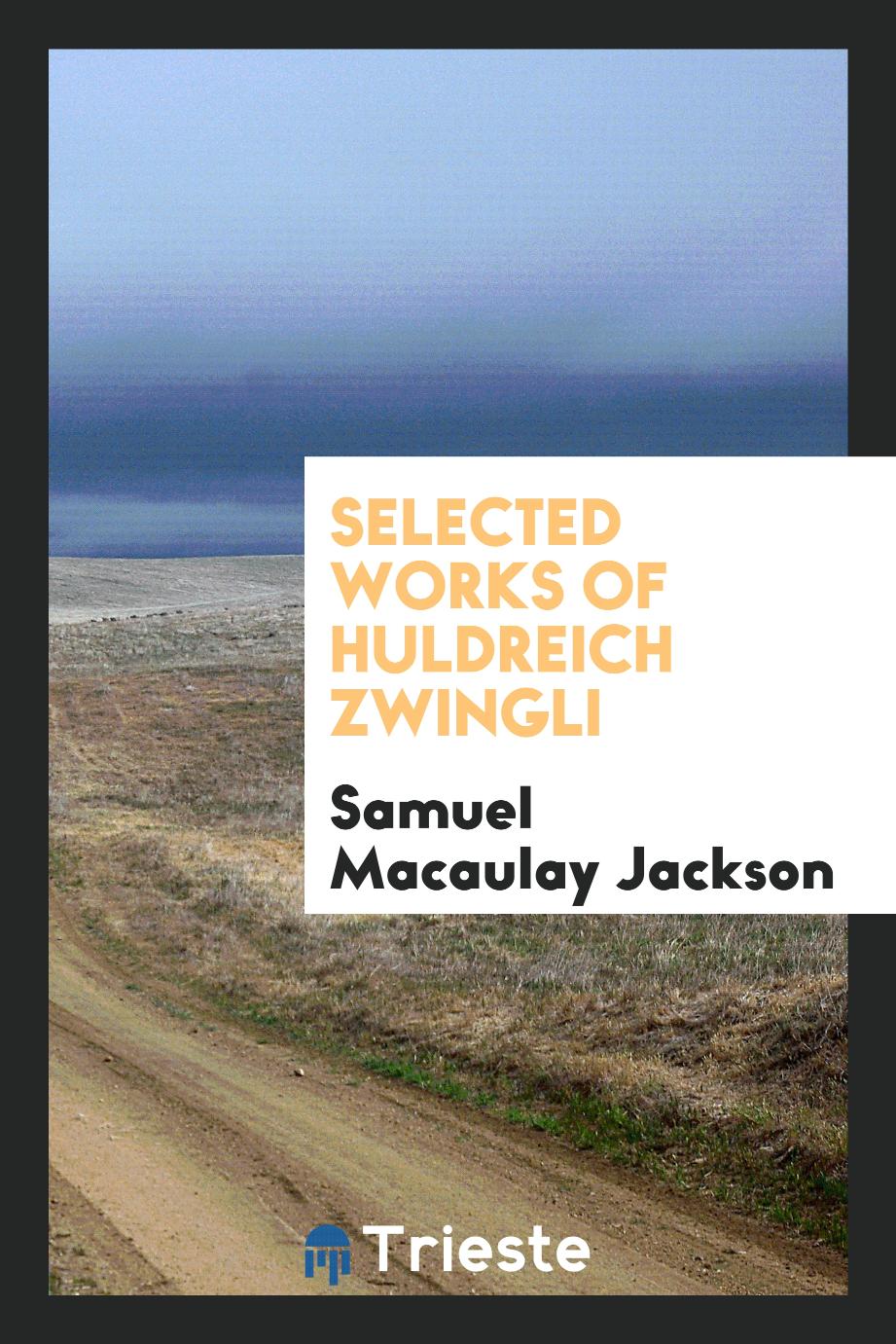 Samuel Macaulay Jackson - Selected works of Huldreich Zwingli