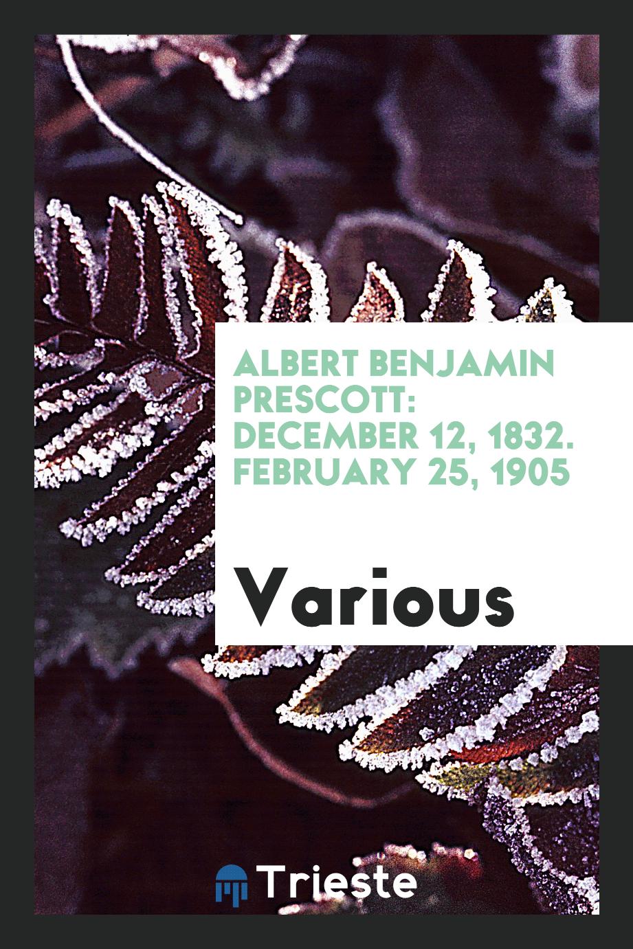 Albert Benjamin Prescott: December 12, 1832. February 25, 1905