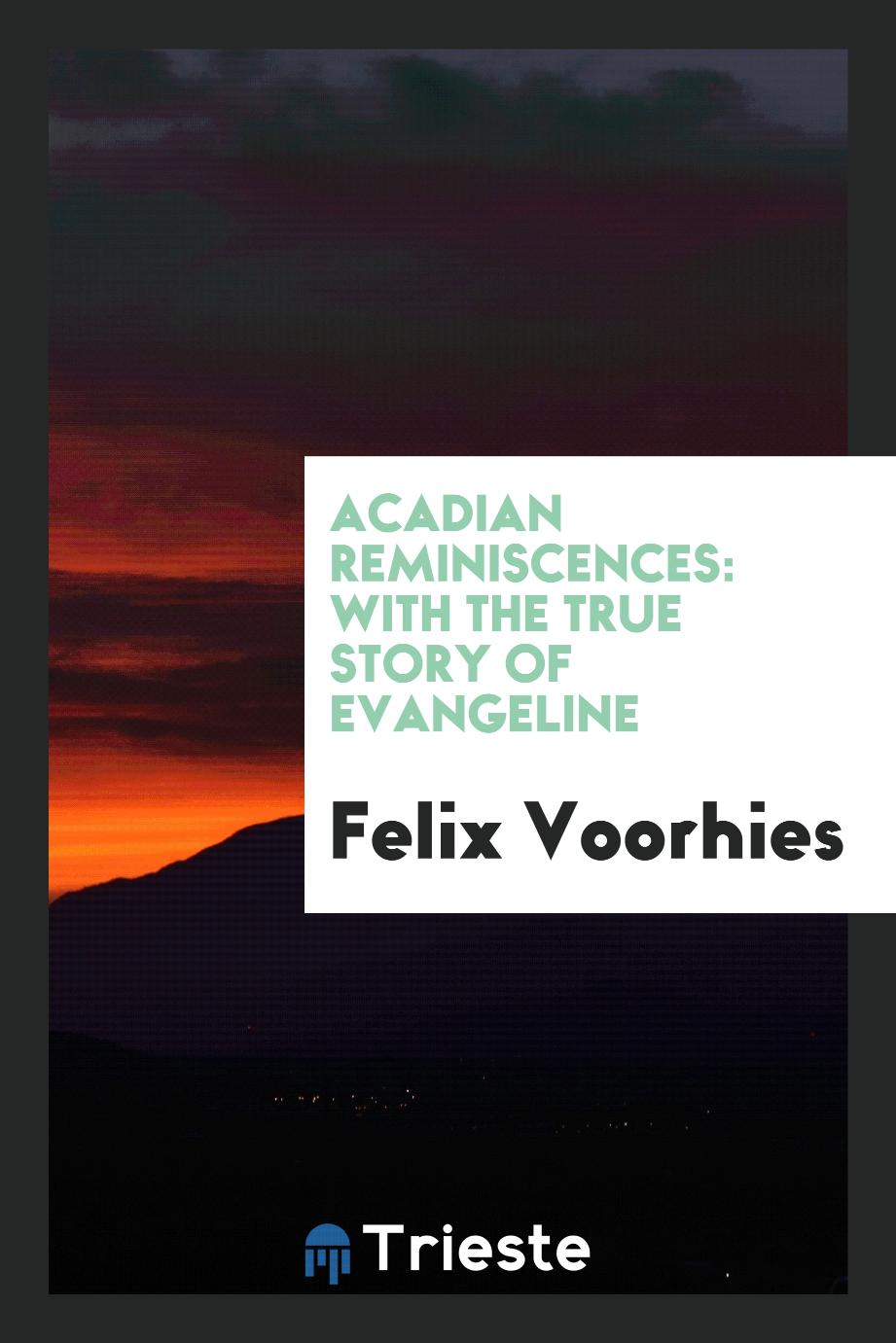 Acadian Reminiscences: With the True Story of Evangeline