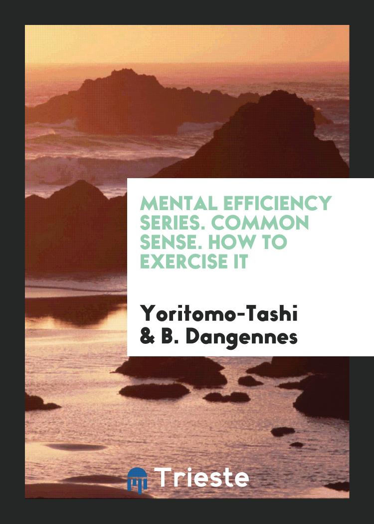 Mental Efficiency Series. Common Sense. How to Exercise It