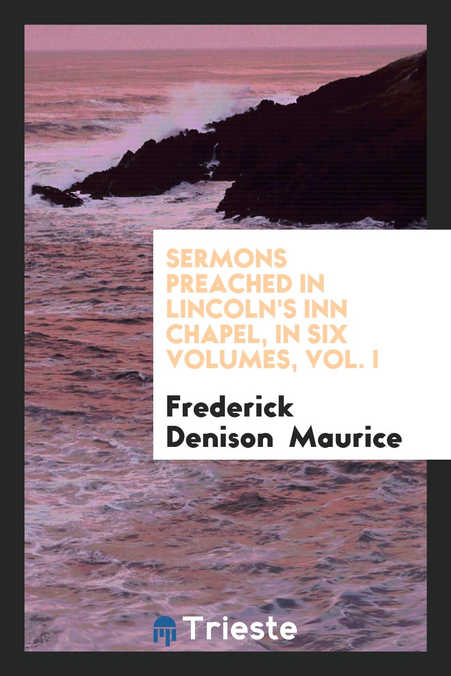 Sermons Preached in Lincoln's Inn Chapel, in Six Volumes, Vol. I