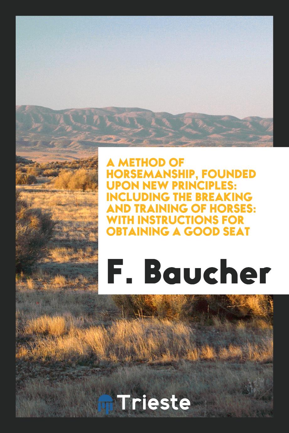A Method of Horsemanship, Founded upon New Principles: Including the Breaking and Training of Horses: With Instructions for Obtaining a Good Seat