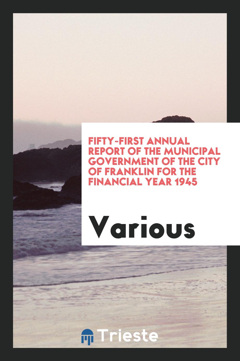 Fifty-first annual report of the municipal government of the city of Franklin for the financial year 1945