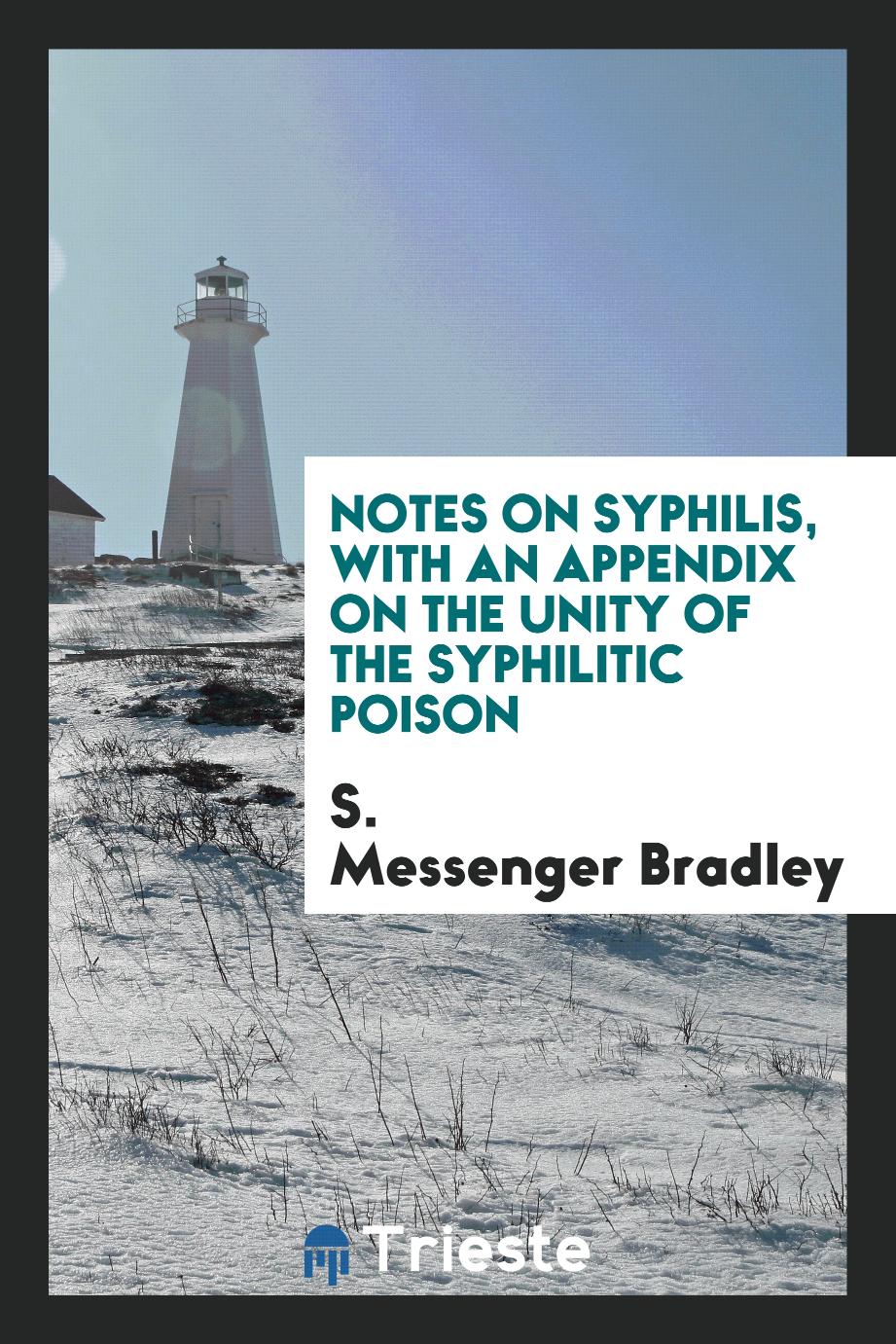 Notes on syphilis, with an appendix on the unity of the syphilitic poison