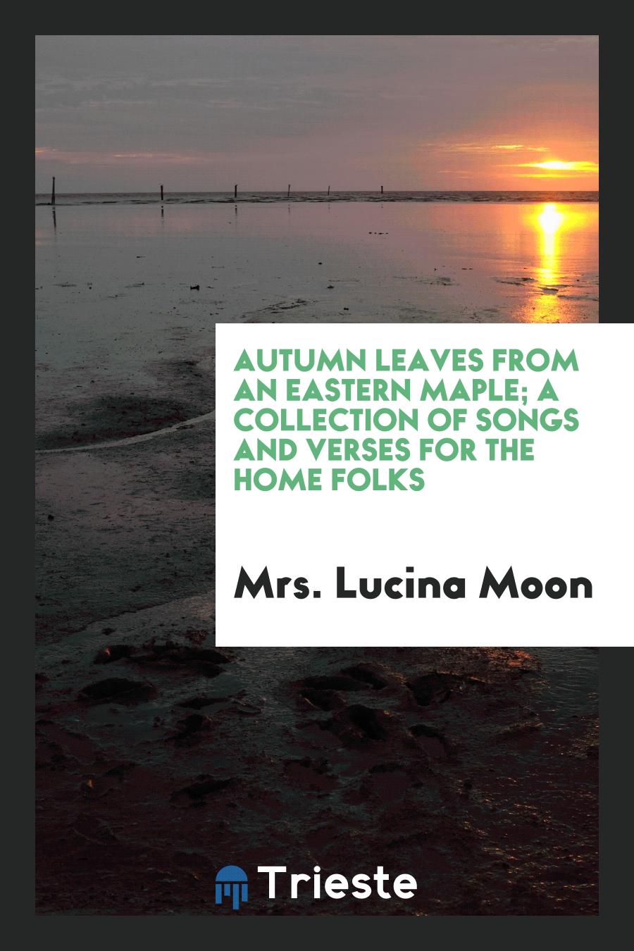 Autumn Leaves from an Eastern Maple; A Collection of Songs and Verses for the Home Folks