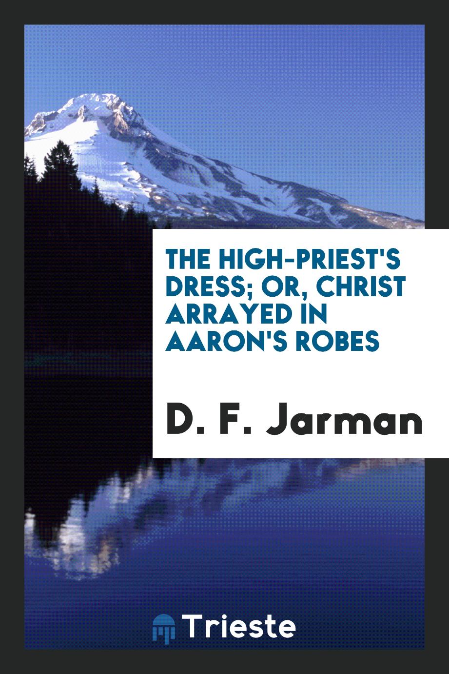 The High-Priest's Dress; Or, Christ Arrayed in Aaron's Robes