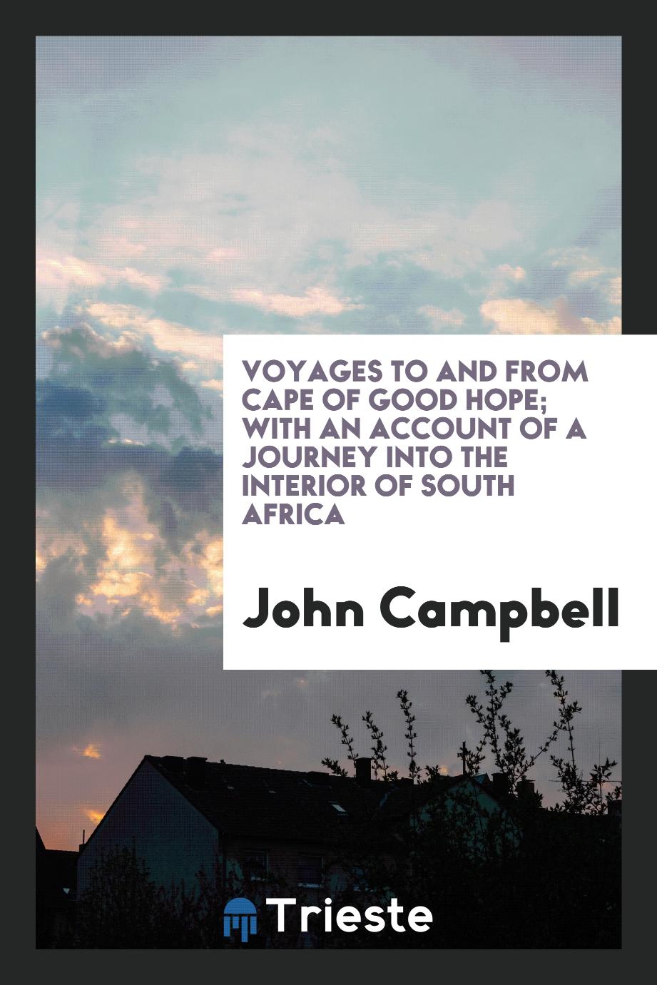 Voyages to and from Cape of Good Hope; With an Account of a Journey into the Interior of South Africa