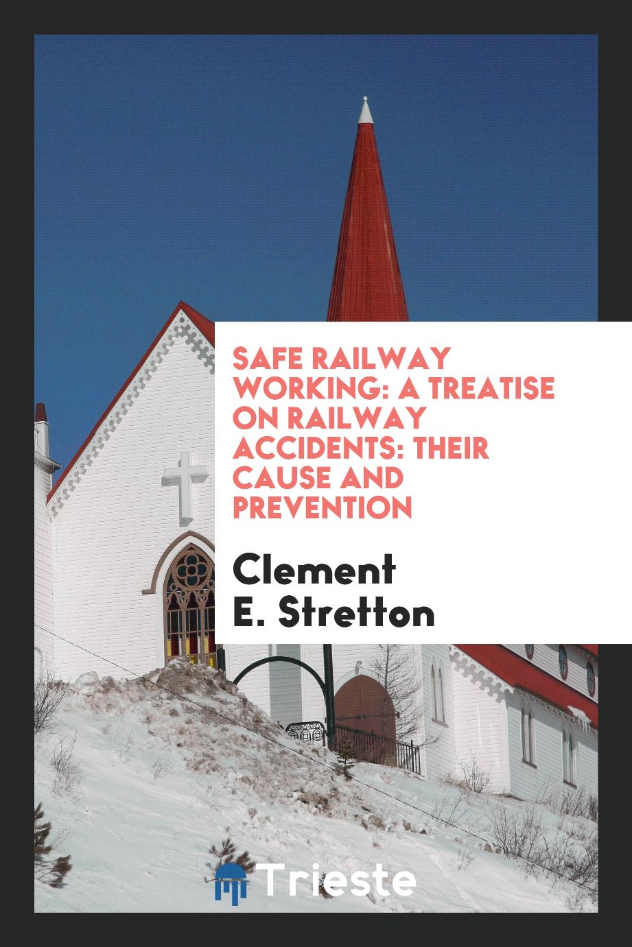 Safe Railway Working: A Treatise on Railway Accidents: Their Cause and Prevention