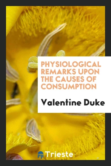 Physiological Remarks upon the Causes of Consumption