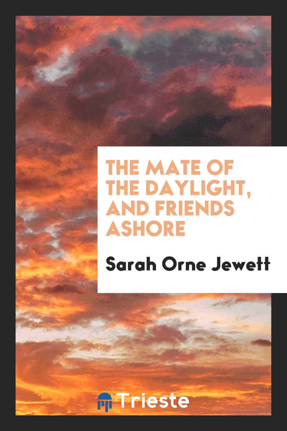 Sarah Orne Jewett - The mate of the Daylight, and friends ashore