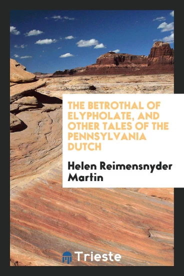 The betrothal of Elypholate, and other tales of the Pennsylvania Dutch