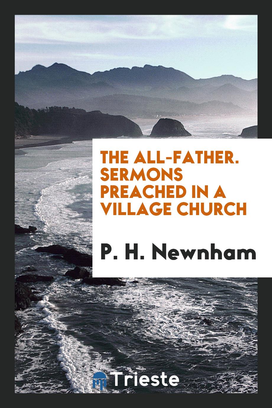 The All-Father. Sermons Preached in a Village Church