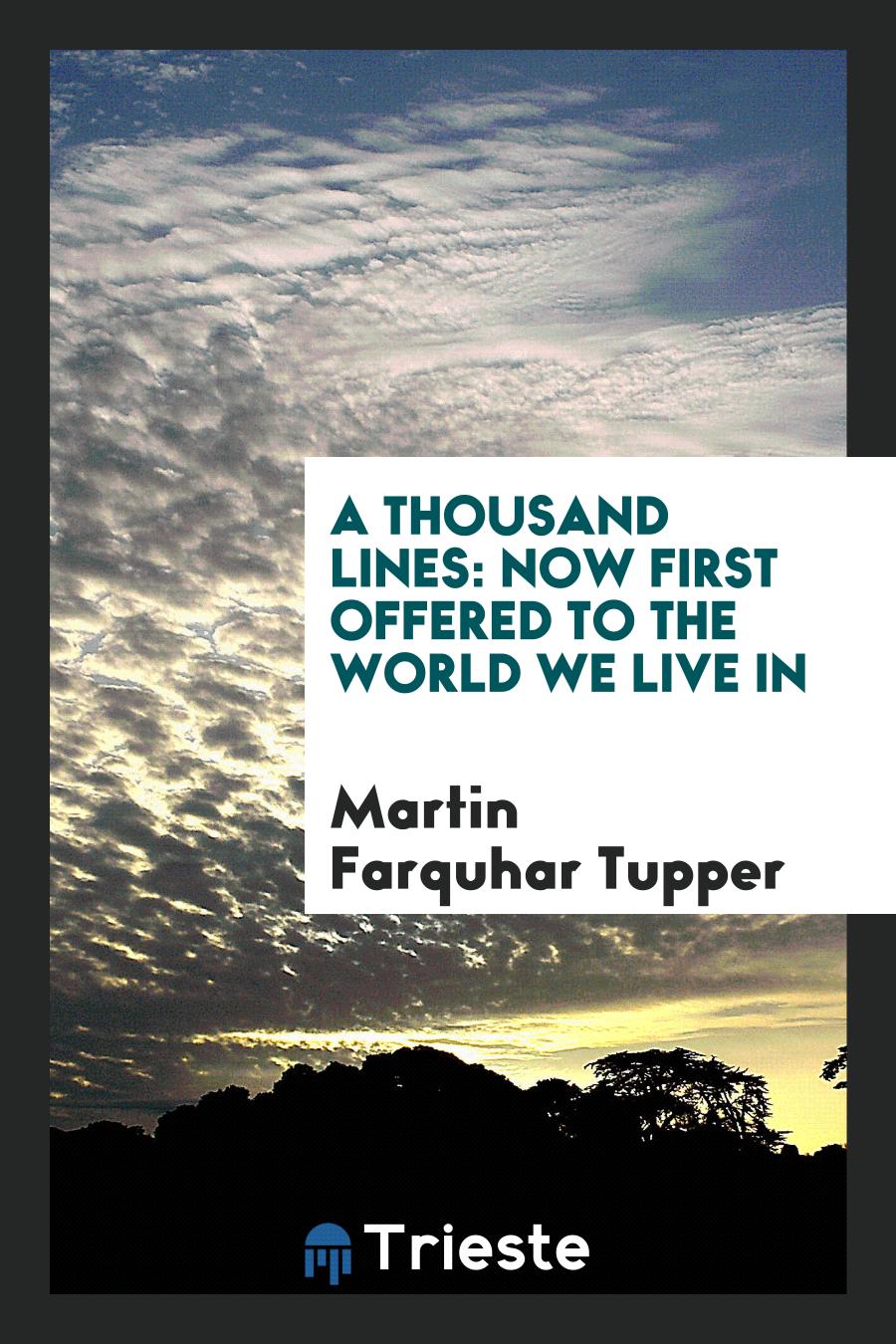 A thousand lines: now first offered to the world we live in