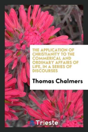 The Application of Christianity to the Commerical and Ordinary Affairs of Life, In a Series of Discourses