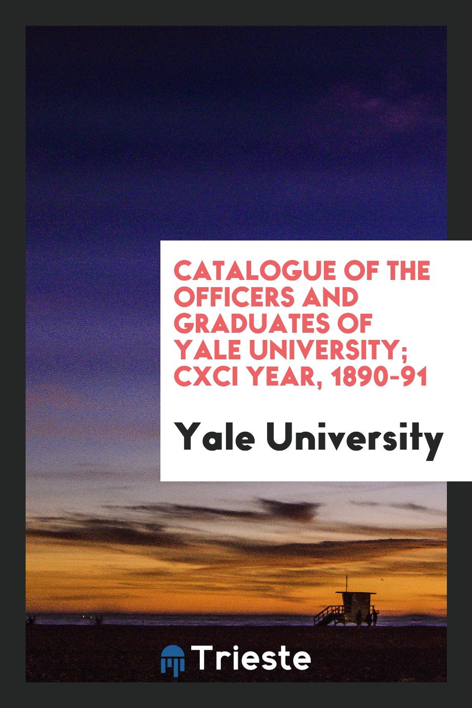 Catalogue of the Officers and Graduates of Yale University; CXCI Year, 1890-91