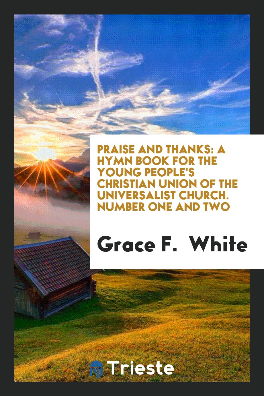 Praise and Thanks: A Hymn Book for the Young People's Christian Union of the Universalist Church. Number One and Two