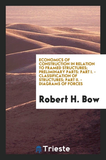 Economics of Construction in Relation to Framed Structures; Preliminary Parts: Part I. - Classification of Structures; Part II. - Diagrams of Forces