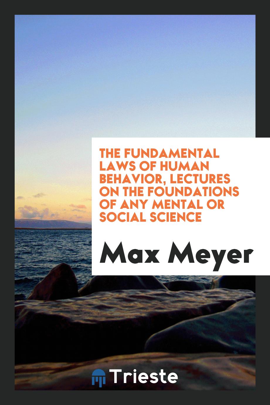 The fundamental laws of human behavior, lectures on the foundations of any mental or social science