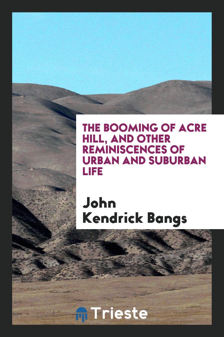 The Booming of Acre Hill, and Other Reminiscences of Urban and Suburban Life
