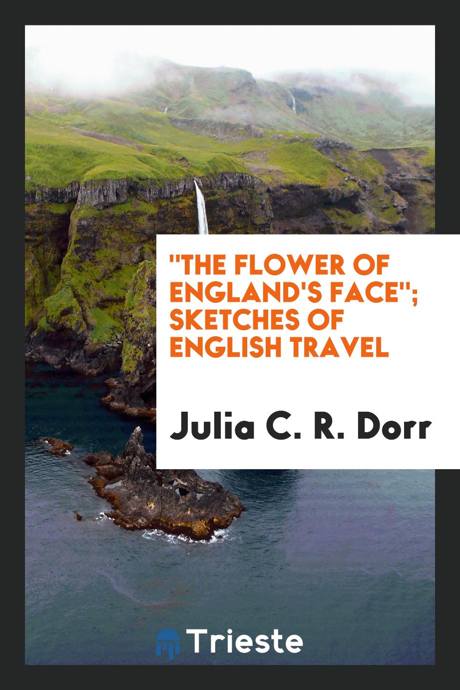 "The flower of England's face"; sketches of English travel