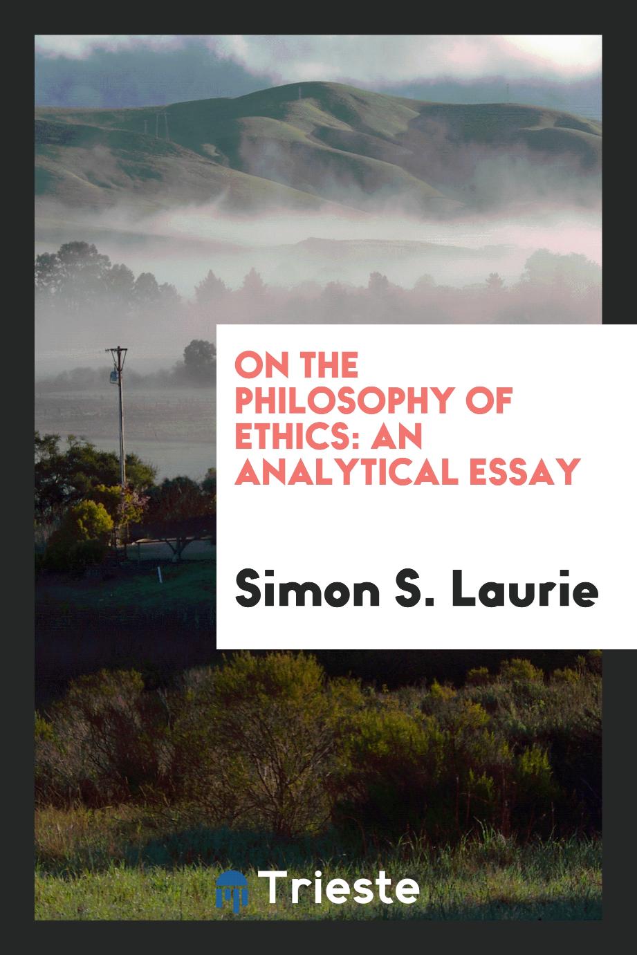 On the Philosophy of Ethics: An Analytical Essay