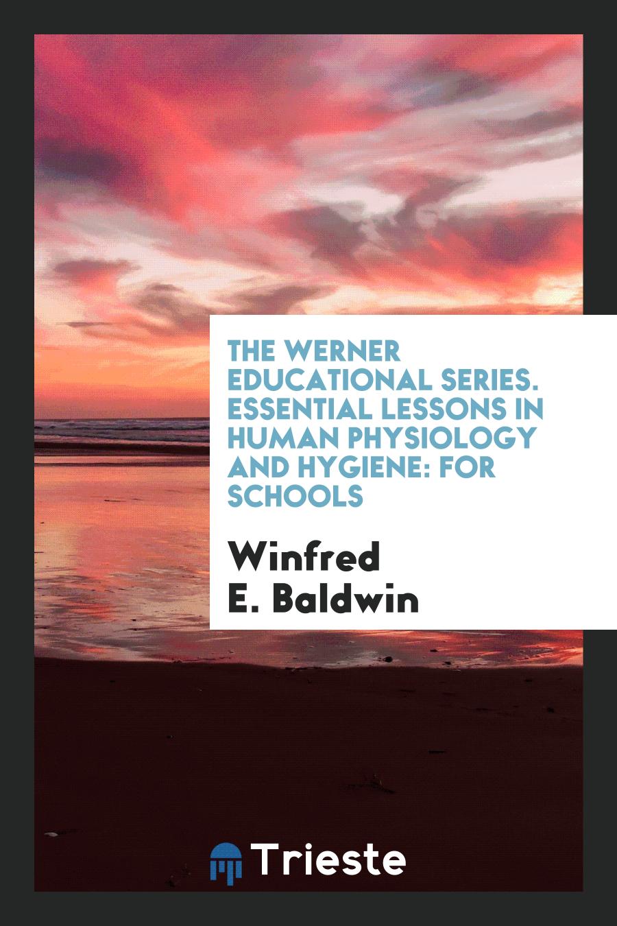 Winfred E. Baldwin - The Werner Educational Series. Essential Lessons in Human Physiology and Hygiene: For Schools