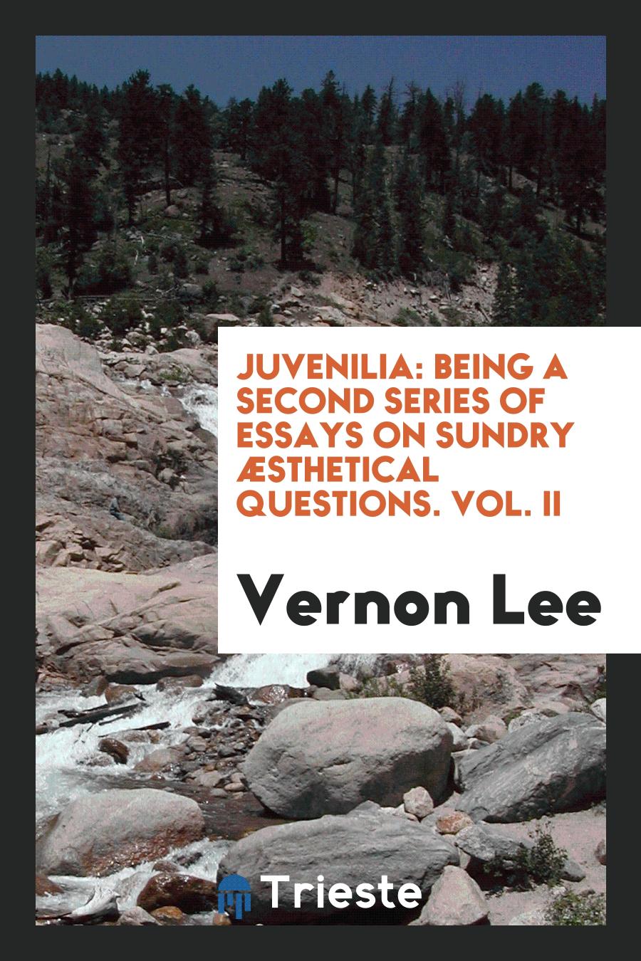 Juvenilia: Being a Second Series of Essays on Sundry ÆSthetical Questions. Vol. II