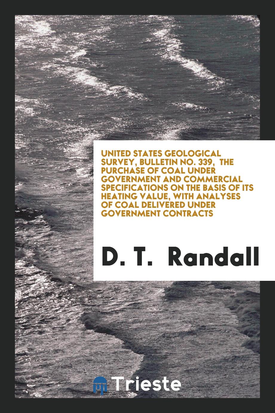 D. T.  Randall - United States Geological Survey, Bulletin No. 339, The purchase of coal under Government and commercial specifications on the basis of its heating value, with analyses of coal delivered under Government contracts