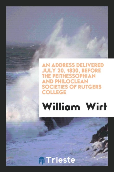 An Address delivered July 20, 1830, Before the Peithessophian and Philoclean Societies of Rutgers College