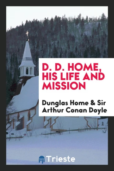 D. D. Home, his life and mission