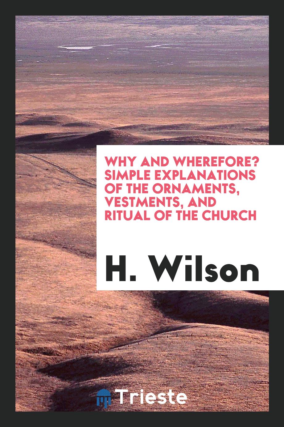 Why and Wherefore? Simple Explanations of the Ornaments, Vestments, and Ritual of the Church