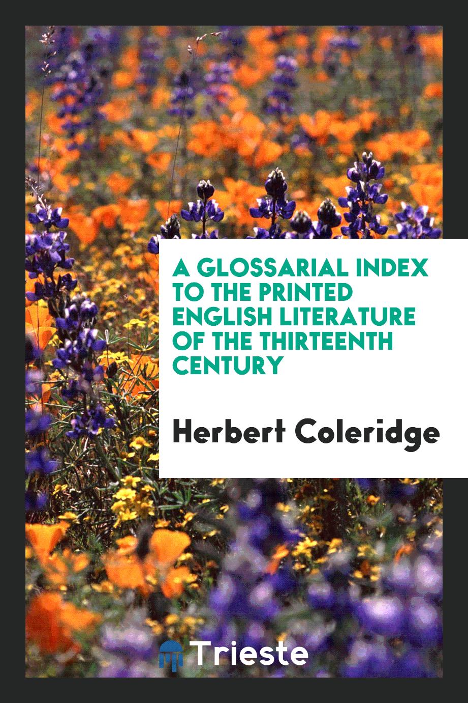 A Glossarial Index to the Printed English Literature of the Thirteenth Century