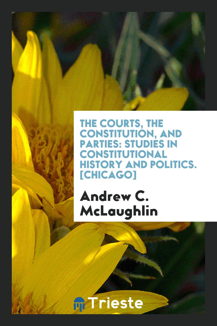The Courts, the Constitution, and Parties: Studies in Constitutional History and Politics. [Chicago]