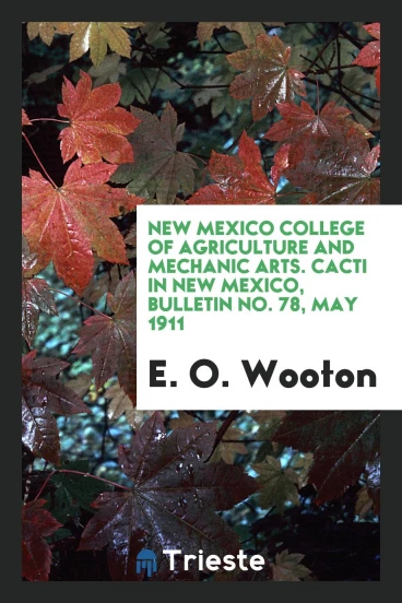 New Mexico College of Agriculture and Mechanic Arts. Cacti in New Mexico, Bulletin No. 78, May 1911